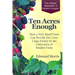 Ten Acres Enough: How a very small farm can provide for a very large family by the cultivation of smaller fruits