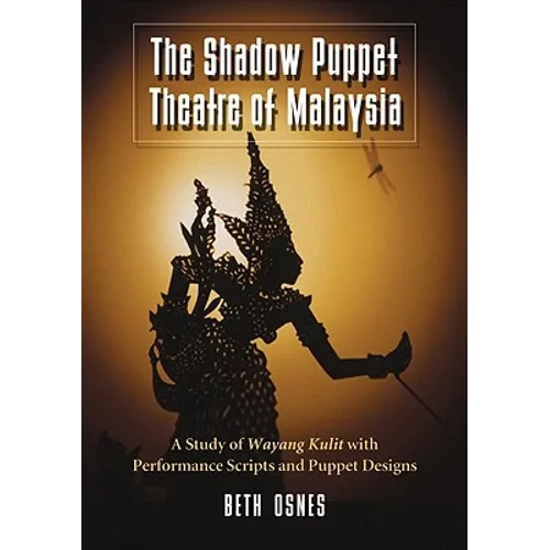 The Shadow Puppet Theatre of Malaysia: A Study of Wayang Kulit with Performance Scripts and Puppet Designs