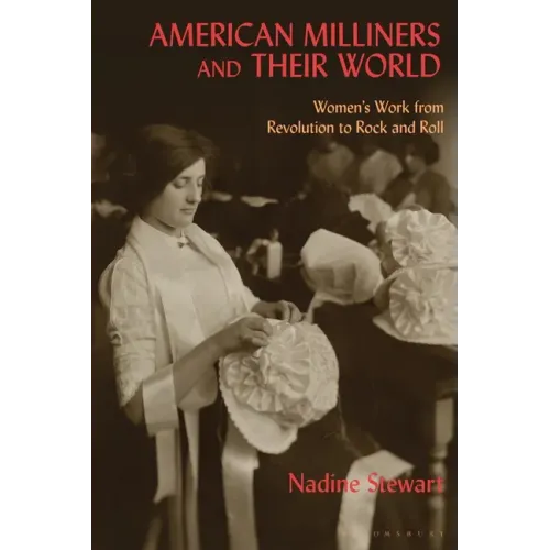 American Milliners and their World: Women's Work from Revolution to Rock and Roll