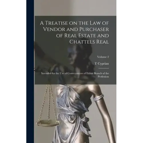 A Treatise on the law of Vendor and Purchaser of Real Estate and Chattels Real: Intended for the use of Conveyancers of Either Branch of the Professio