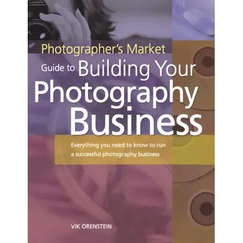 The Photographer's Market Guide to Building Your Photography Business: Everything You Need to Know to Run a Successful Photography Business