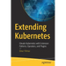 Extending Kubernetes: Elevate Kubernetes with Extension Patterns, Operators, and Plugins