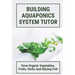 Building Aquaponics System Tutor: Grow Organic Vegetables, Fruits, Herbs And Raising Fish: How To Set Up A Backyard Aquaponics System