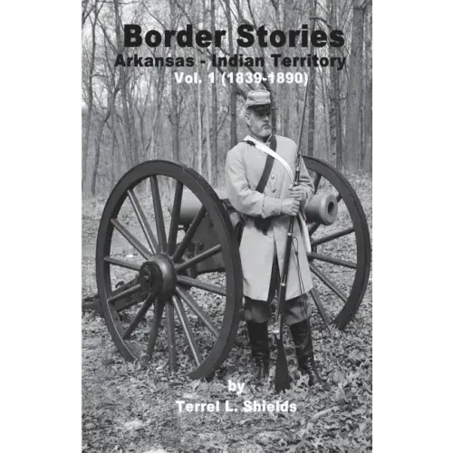 Border Stories: Arkansas- Indian Territory border Vol. I 1839 - 1890