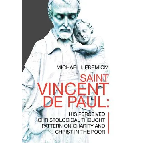 Saint Vincent De Paul: His Perceived Christological Thought Pattern on Charity and Christ in the Poor