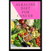Alkaline Diet for Cancer: Alkaline diet meal plan and recipes that fight against diseases and improve healthy way of living