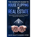 The Complete Guide to House Flipping & Real Estate: This Go To Guide Shows You How To Achieve Financial Freedom Through Property Investing Including R