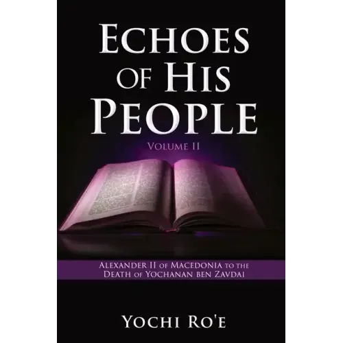 Echoes of His People Volume II: Alexander II of Macedonia to the Death of Yochanan ben Zavdai
