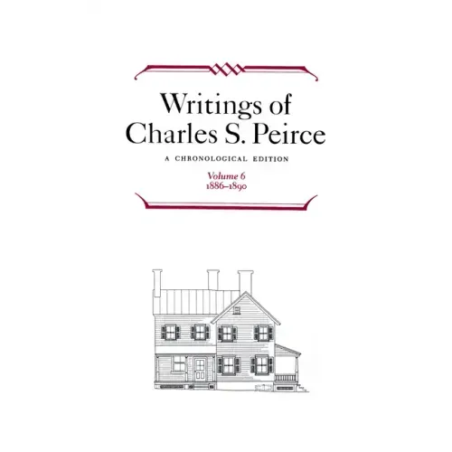 Writings of Charles S. Peirce: A Chronological Edition, Volume 6: 1886-1890