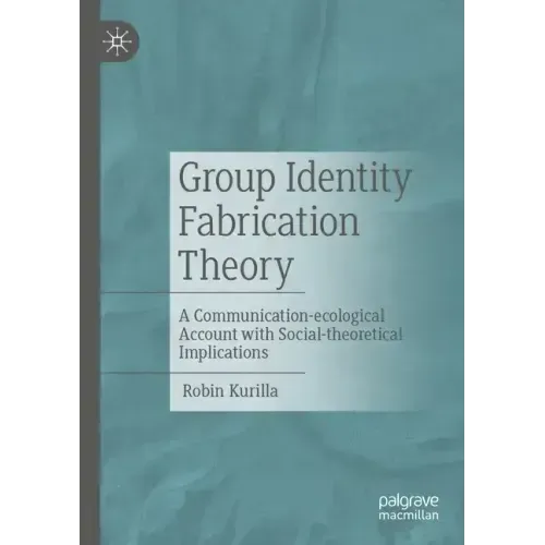 Group Identity Fabrication Theory: A Communication-Ecological Account with Social-Theoretical Implications
