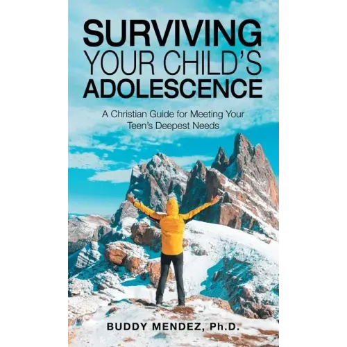 Surviving Your Child's Adolescence: A Christian Guide for Meeting Your Teen's Deepest Needs
