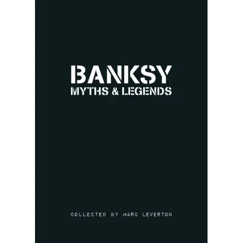 Banksy. Myths & Legends: A Collection of the Unbelievable and the Incredible