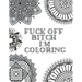 Fuck Off Bitch I'm Coloring: Coloring Book for Adults