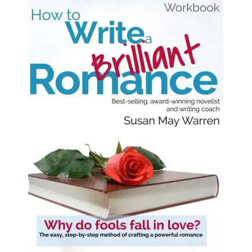 How to Write a Brilliant Romance Workbook: The easy step-by-step method on crafting a powerful romance