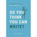 So You Think You Can Write?: The Definitive Guide to Successful Online Writing