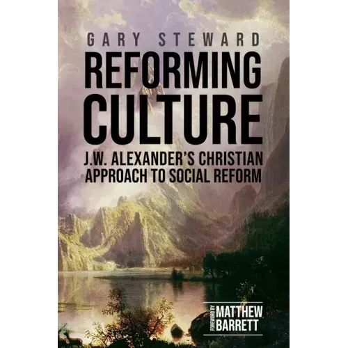 Reforming Culture: J.W. Alexander's Christian Approach to Social Reform