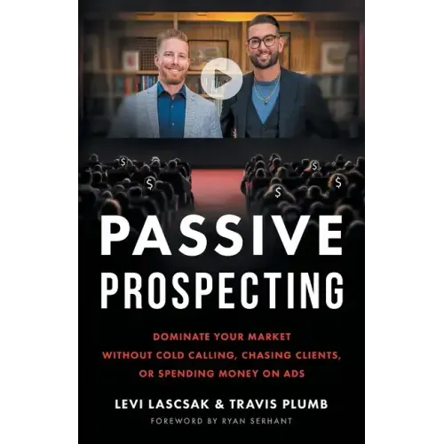 Passive Prospecting: Dominate Your Market without Cold Calling, Chasing Clients, or Spending Money on Ads