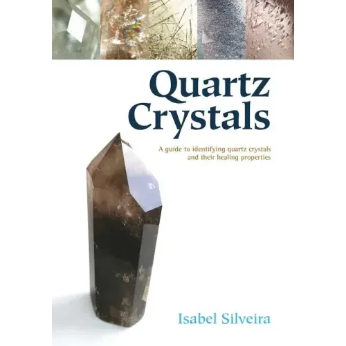 Quartz Crystals: A Guide to Identifying Quartz Crystals and Their Healing Properties