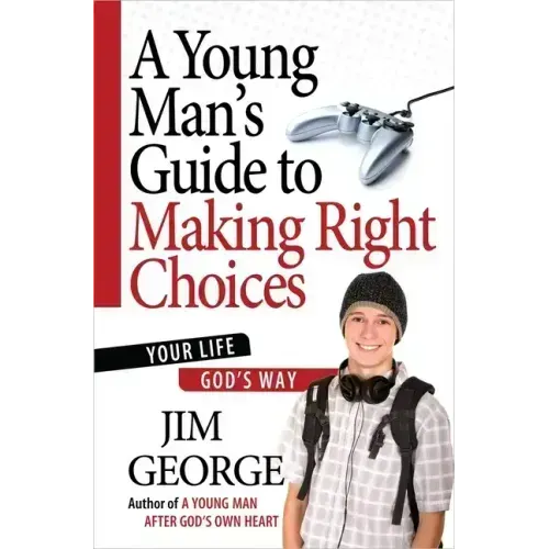 A Young Man's Guide to Making Right Choices: Your Life God's Way