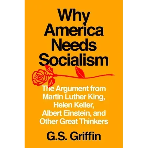 Why America Needs Socialism: The Argument from Martin Luther King, Helen Keller, Albert Einstein, and Other Great Thinkers