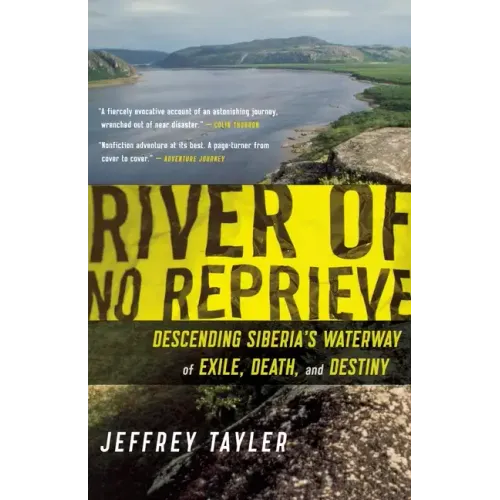 River of No Reprieve: Descending Siberia's Waterway of Exile, Death, and Destiny