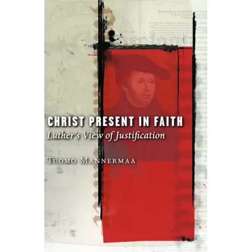 Christ Present in Faith: Luther's View of Justification