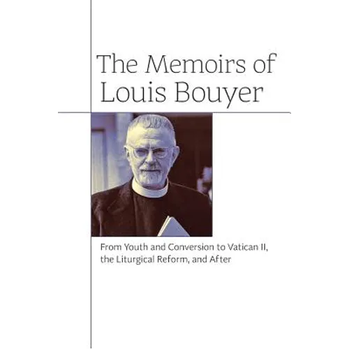 The Memoirs of Louis Bouyer: From Youth and Conversion to Vatican II, the Liturgical Reform, and After