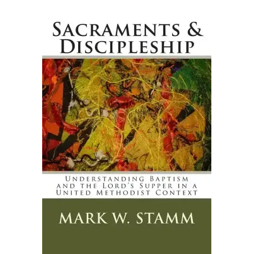 Sacraments & Discipleship: Understanding Baptism and the Lord's Supper in a United Methodist Context