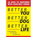 Better You, Better Dog, Better Life: 30 Days to Happiness with Your Best Friend