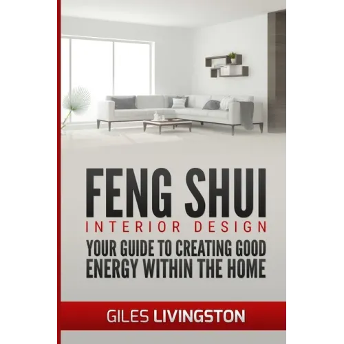 Feng Shui Interior Design: A guide to creating good energy within your home
