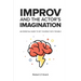 Improv and the Actor's Imagination: An Essential Guide to Get Yourself Into Trouble
