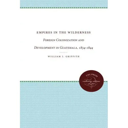 Empires in the Wilderness: Foreign Colonization and Development in Guatemala, 1834-1844