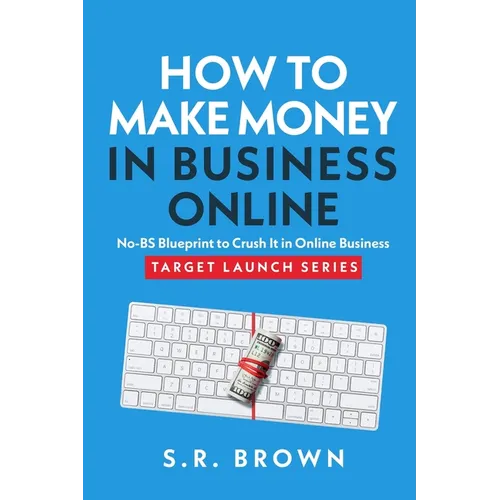 How To Make Money In Business Online: The Best No-BS Guide in Entrepreneurship Books, Starting a Business, Small Business Ideas - How to Make Money On