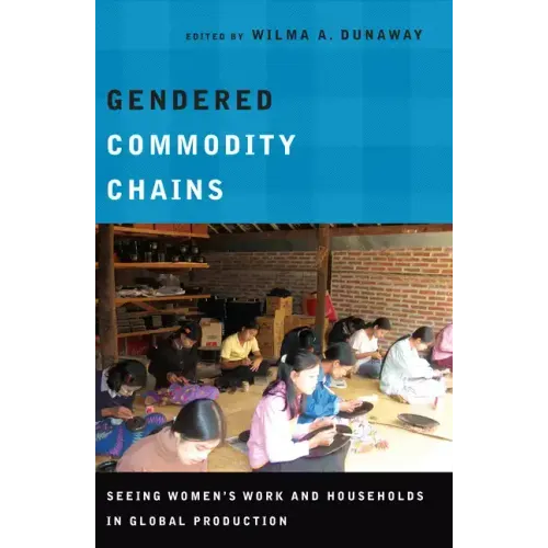 Gendered Commodity Chains: Seeing Women's Work and Households in Global Production