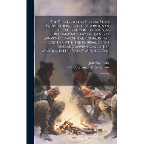 The Debates in the Several State Conventions, on the Adoption of the Federal Constitution, as Recommended by the General Convention at Philadelphia, i
