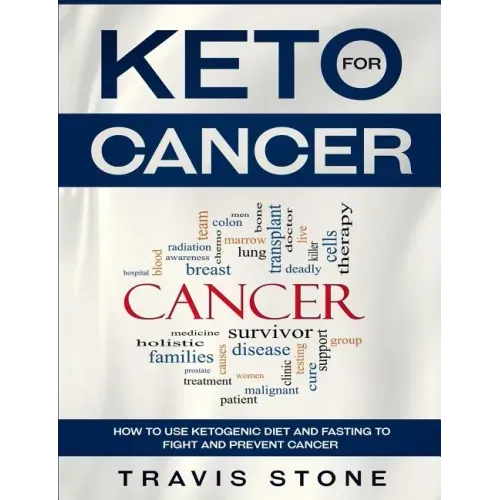 Keto for Cancer: How to Use the Ketogenic Diet and Fasting to Fight and Prevent Cancer