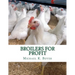 Broilers For Profit: From The Experiences of The Pioneer Broiler Chicken Raisers of This Country