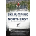 Ski Jumping in the Northeast: Small Towns and Big Dreams