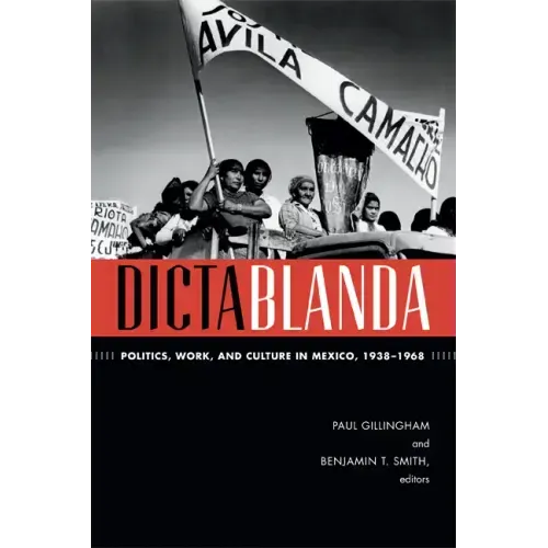 Dictablanda: Politics, Work, and Culture in Mexico, 1938-1968