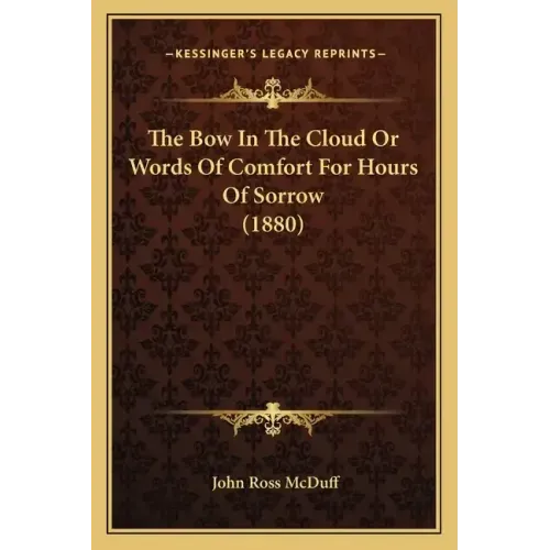 The Bow in the Cloud or Words of Comfort for Hours of Sorrow (1880)