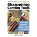 Beginner's Guide to Sharpening Carving Tools: Learn to Keep Your Knives, Gouges & V-Tools in Tip-Top Shape