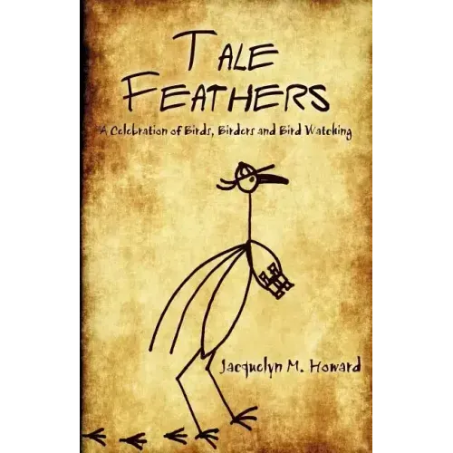 Tale Feathers: A Celebration of Birds, Birders and Bird Watching