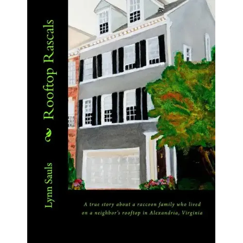 Rooftop Rascals: A true story about a raccoon family who lived on a neighbor's rooftop in Alexandria, Virginia