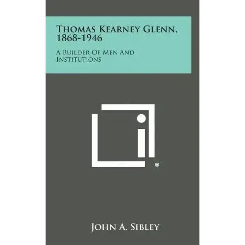 Thomas Kearney Glenn, 1868-1946: A Builder of Men and Institutions