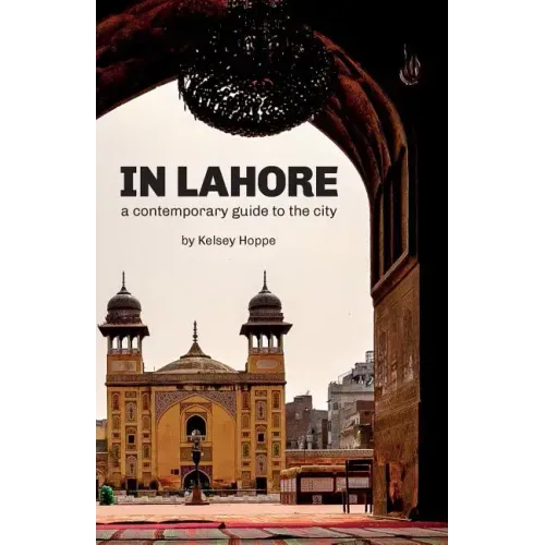 In Lahore: A Contemporary Guide to the City