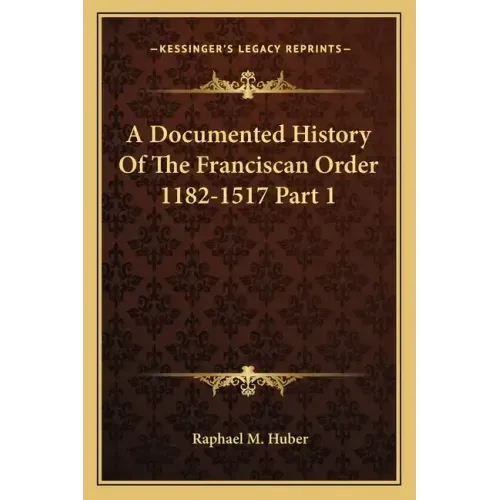 A Documented History Of The Franciscan Order 1182-1517 Part 1