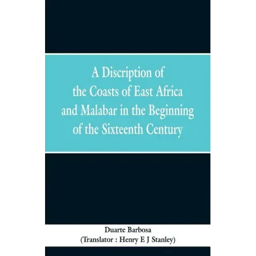 A Discription of the Coasts of East Africa and Malabar in the Beginning of the Sixteenth Century