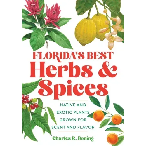 Florida's Best Herbs and Spices: Native and Exotic Plants Grown for Scent and Flavor