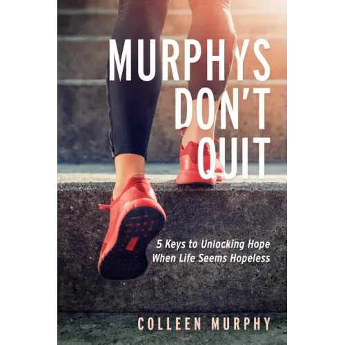 Murphys Don't Quit: 5 Keys to Unlocking Hope When Life Seems Hopeless