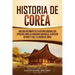 Historia de Corea: Una guía fascinante de la historia coreana, con episodios como las invasiones mongolas, la división en norte y sur, y